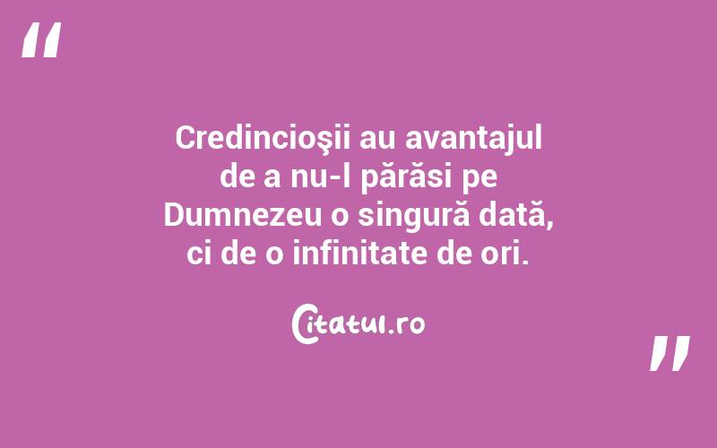 Credincioşii au avantajul de a nu-l părăsi pe Dumnezeu o singură dată, ci de o infinitate de ori.  