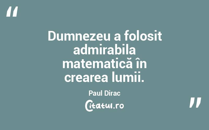 Dumnezeu a folosit admirabila matematică în crearea lumii. Paul Dirac