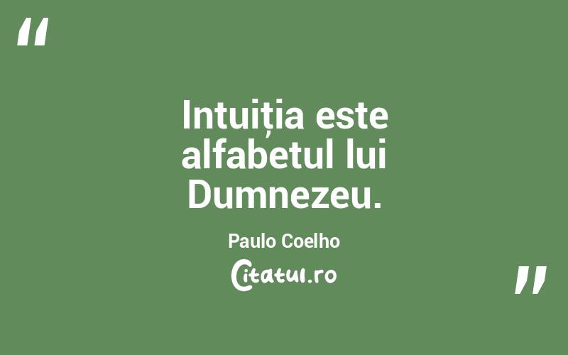 Intuiţia este alfabetul lui Dumnezeu. Paulo Coelho
