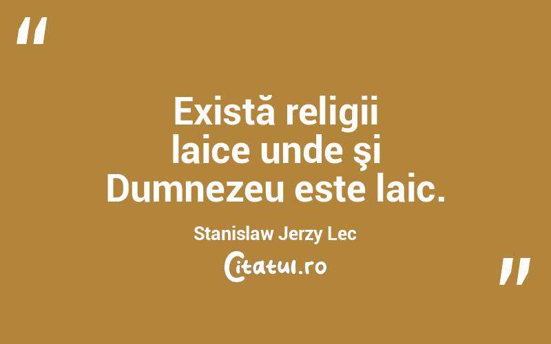 Există religii laice unde şi Dumnezeu este laic. Stanislaw Jerzy Lec
