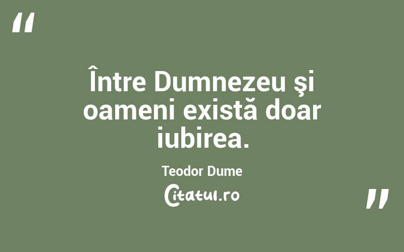 Între Dumnezeu şi oameni există doar iubirea. Teodor Dume
