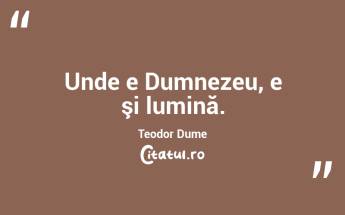 Unde e Dumnezeu, e şi lumină. Teodor Dume...
