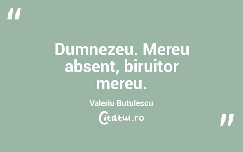 Dumnezeu. Mereu absent, biruitor mereu. Valeriu Butulescu