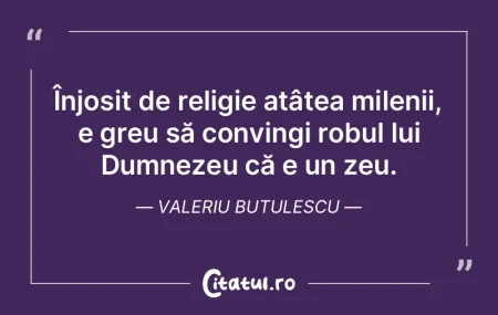 Înjosit de religie atâtea milenii, e g...