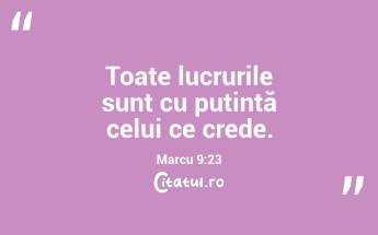 Toate lucrurile sunt cu putință celui ce crede. Marcu 9:23...