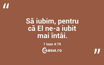 Să iubim, pentru că El ne-a iubit mai întâi. 1 Ioan 4:19...