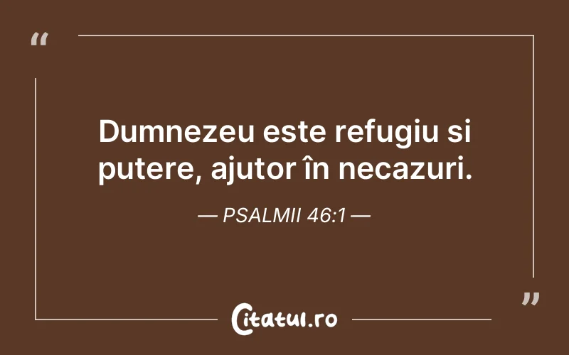 Dumnezeu este refugiu și putere, ajutor în necazuri. Psalmii 46:1