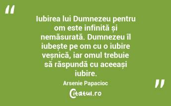 Iubirea lui Dumnezeu pentru om este infinită și nemăsurată. Dumnezeu îl iubește pe om cu o iubire veșnică, iar omul trebuie să răspundă cu aceeași iubire. Arsenie Papacioc...
