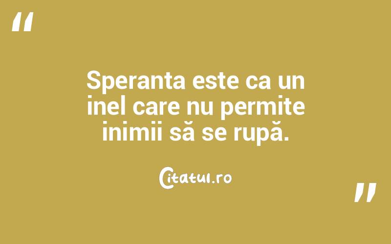 Speranța este ca un inel care nu permite inimii să se rupă.