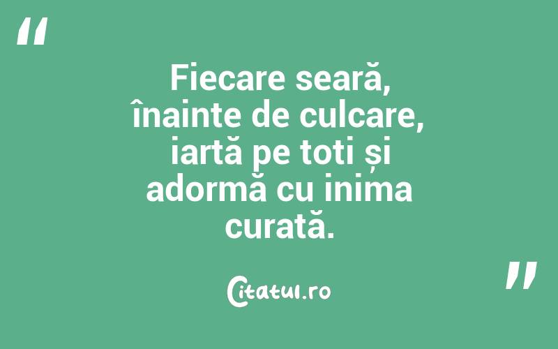 Fiecare seară, înainte de culcare, iartă pe toți și adormă cu inima curată.