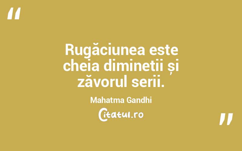 Rugăciunea este cheia dimineții și zăvorul serii. Mahatma Gandhi