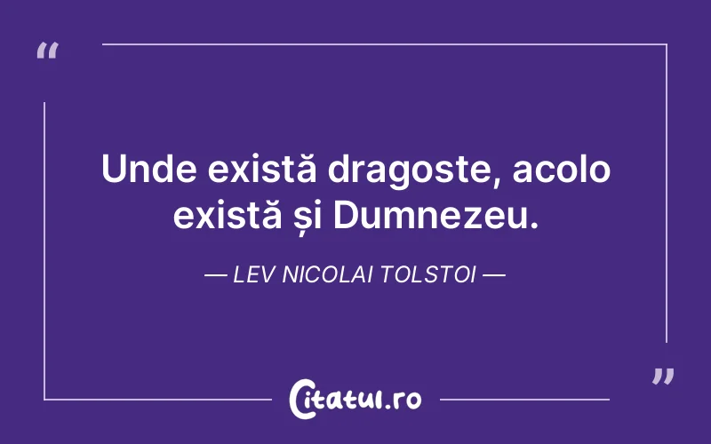 Unde există dragoste, acolo există și Dumnezeu. Lev Nicolai Tolstoi