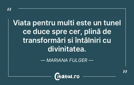 Viața pentru mulți este un tunel ce du... Viața pentru mulți este un tunel ce du...