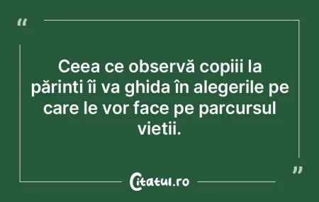 Ceea ce observă copiii la părinți îi...