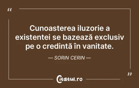 Cunoașterea iluzorie a existenței se b... Cunoașterea iluzorie a existenței se b...