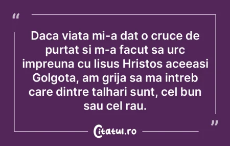 Daca viata mi-a dat o cruce de purtat si... Daca viata mi-a dat o cruce de purtat si...