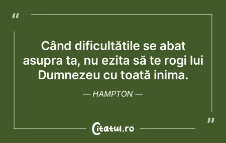 Când dificultățile se abat asupra ta,... Când dificultățile se abat asupra ta,...