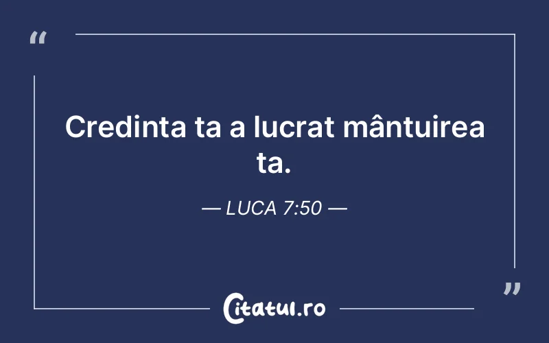 Credința ta a lucrat mântuirea ta. Luca 7:50