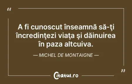 A fi cunoscut înseamnă să-ţi încred... A fi cunoscut înseamnă să-ţi încred...