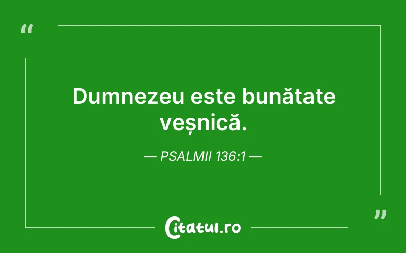 Dumnezeu este bunătate veșnică. Psalmii 136:1