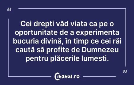Cei drepți văd viața ca pe o oportuni... Cei drepți văd viața ca pe o oportuni...