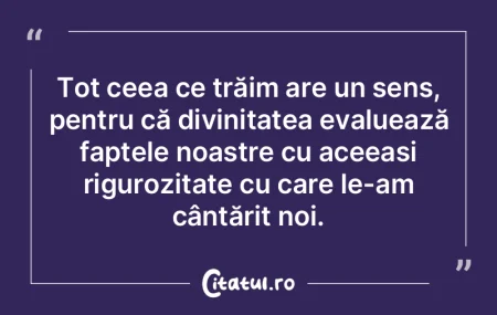 Tot ceea ce trăim are un sens, pentru c...