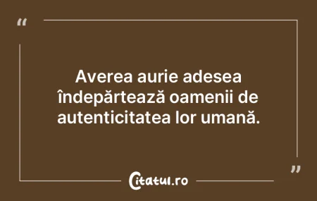 Averea aurie adesea îndepărtează oame... Averea aurie adesea îndepărtează oame...
