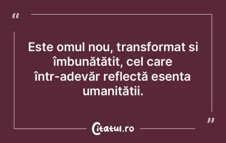 Este omul nou, transformat și îmbunăt...