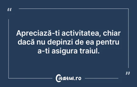 Apreciază-ți activitatea, chiar dacă ... Apreciază-ți activitatea, chiar dacă ...