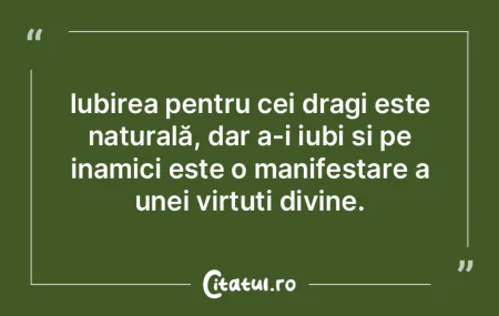 Iubirea pentru cei dragi este naturală,... Iubirea pentru cei dragi este naturală,...