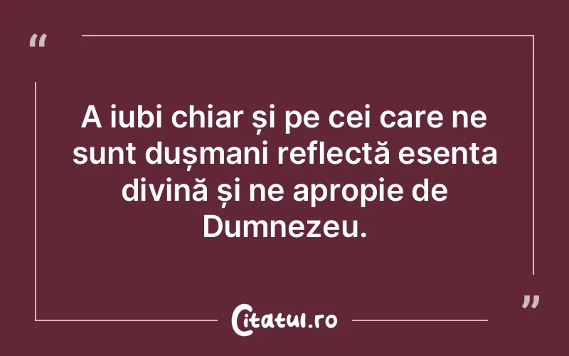 A iubi chiar și pe cei care ne sunt dușmani reflectă esența divină și ne apropie de Dumnezeu.