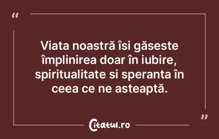 Viața noastră își găsește împlini... Viața noastră își găsește împlini...