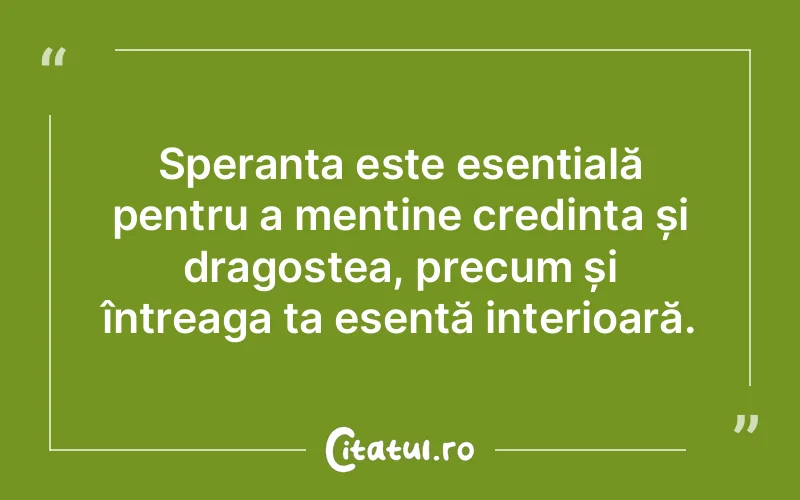 Speranța este esențială pentru a menține credința și dragostea, precum și întreaga ta esență interioară.