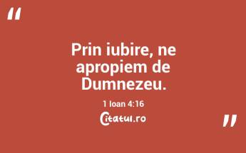 Prin iubire, ne apropiem de Dumnezeu. 1 Ioan 4:16...