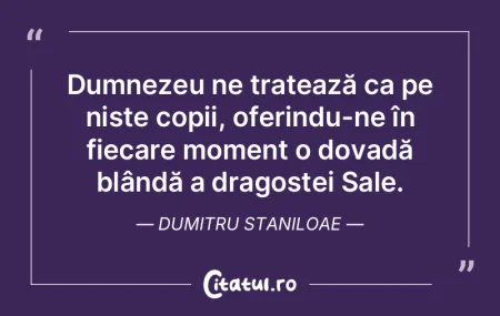 Dumnezeu ne tratează ca pe niște copii...
