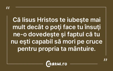 Că Iisus Hristos te iubeşte mai mult d... Că Iisus Hristos te iubeşte mai mult d...