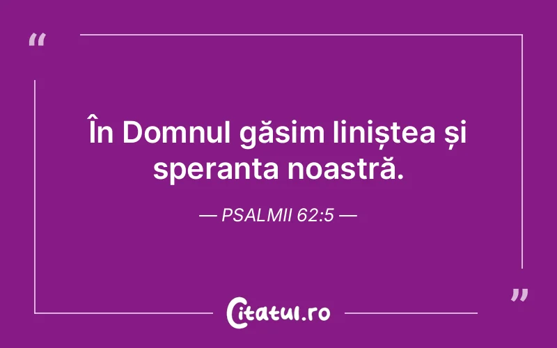 În Domnul găsim liniștea și speranța noastră. Psalmii 62:5