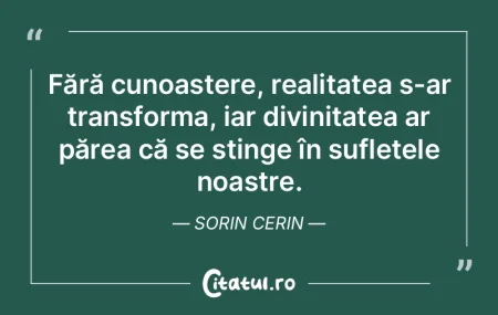 Fără cunoaștere, realitatea s-ar tran... Fără cunoaștere, realitatea s-ar tran...
