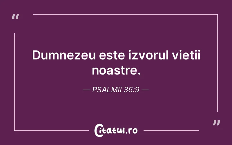 Dumnezeu este izvorul vieții noastre. Psalmii 36:9
