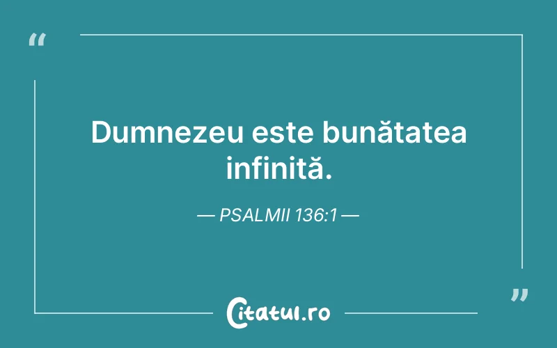 Dumnezeu este bunătatea infinită. Psalmii 136:1