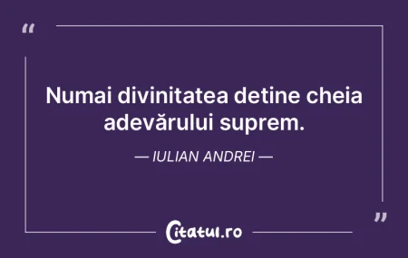Numai divinitatea deține cheia adevăru... Numai divinitatea deține cheia adevăru...