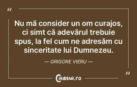 Nu mă consider un om curajos, ci simt c...