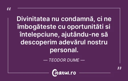 Divinitatea nu condamnă, ci ne îmbogă... Divinitatea nu condamnă, ci ne îmbogă...
