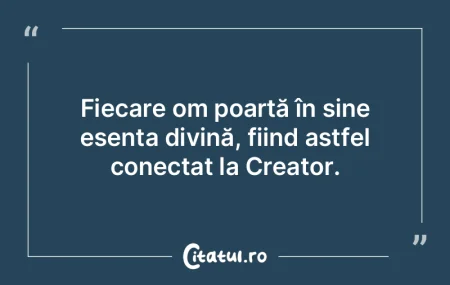 Fiecare om poartă în sine esența divi... Fiecare om poartă în sine esența divi...