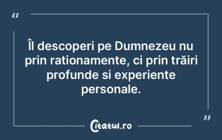 Îl descoperi pe Dumnezeu nu prin rațio... Îl descoperi pe Dumnezeu nu prin rațio...