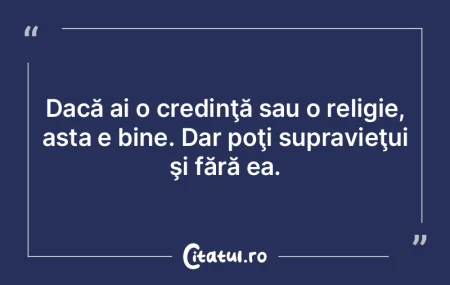 Dacă ai o credinţă sau o religie, ast...