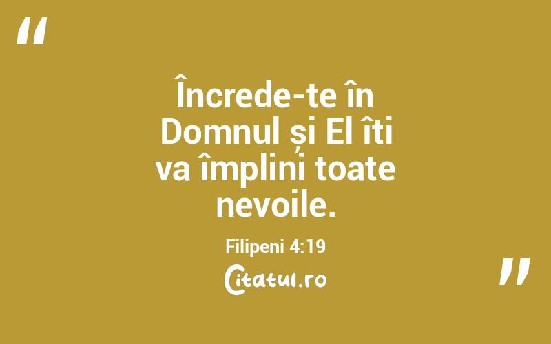 Încrede-te în Domnul și El îți va împlini toate nevoile. Filipeni 4:19