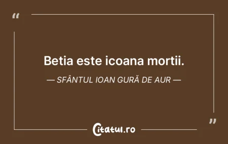 Betia este icoana mortii. Sfântul Ioan ... Betia este icoana mortii. Sfântul Ioan ...