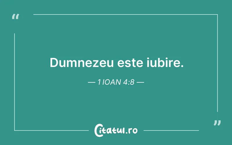 Dumnezeu este iubire. 1 Ioan 4:8