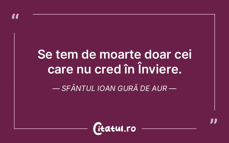 Se tem de moarte doar cei care nu cred în Înviere. Sfântul Ioan Gură de Aur